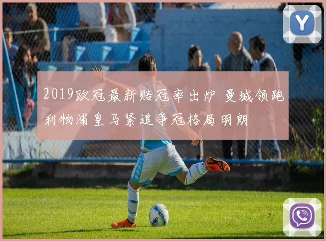 2019欧冠最新赔冠率出炉 曼城领跑利物浦皇马紧追争冠格局明朗