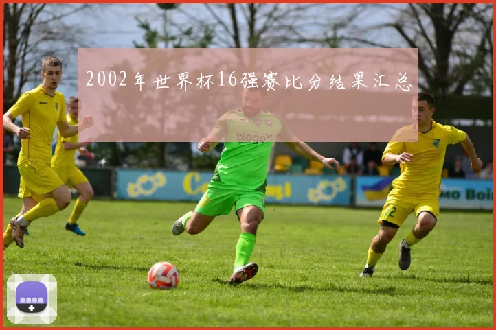 2002年世界杯16强赛比分结果汇总