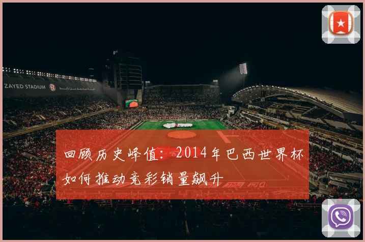 回顾历史峰值:2014年巴西世界杯如何推动竞彩销量飙升