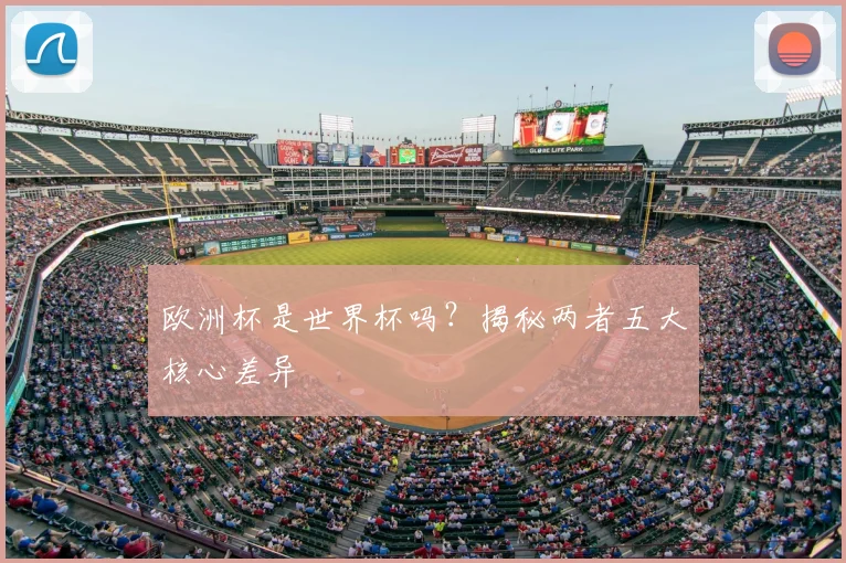 欧洲杯是世界杯吗？揭秘两者五大核心差异