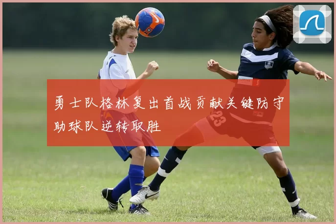 勇士队格林复出首战贡献关键防守助球队逆转取胜