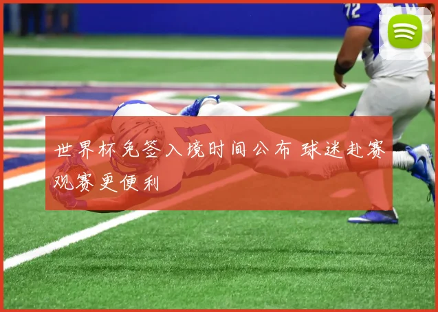 世界杯免签入境时间公布 球迷赴赛观赛更便利