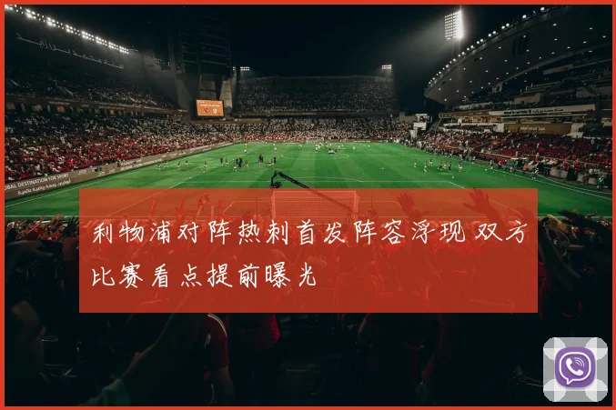 利物浦对阵热刺首发阵容浮现 双方比赛看点提前曝光
